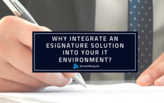 Why integrate an esignature solution into your IT environment? Chateaux blog