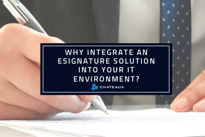 Why integrate an esignature solution into your IT environment? Chateaux blog