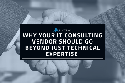 Why your It consulting vendor should go beyond just technical expertise! Blog by Chateaux