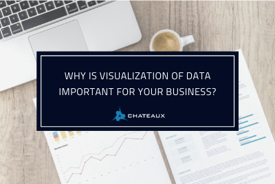 Why is visualization of data important for your business? Blog from Chateaux