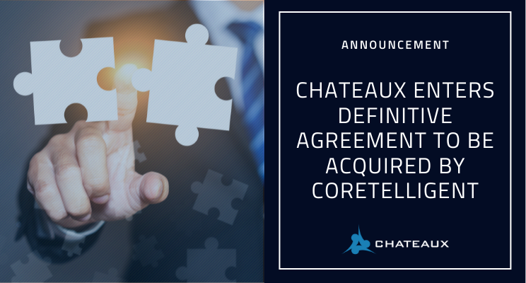 Chateaux Enters Definitive Agreement To Be Acquired By Coretelligent ...